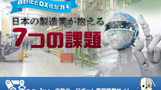 日本の製造業が抱える7つの課題！自動化とDX化がカギ！