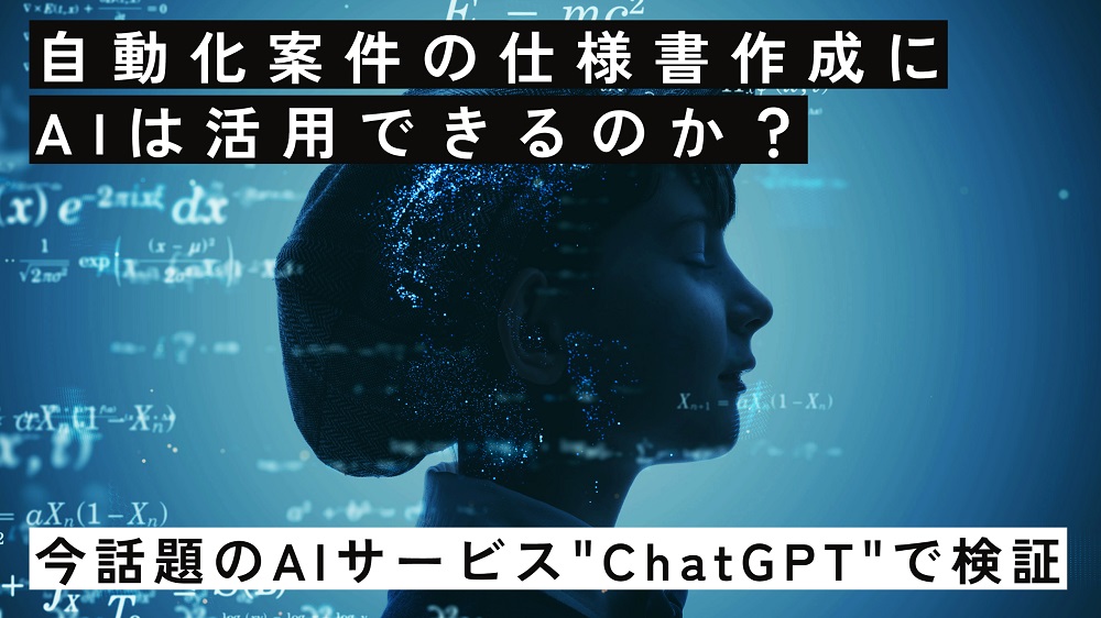 【ChatGPT】自動化案件の仕様書作成にAIは活用できるのか？今話題のAIサービスで検証